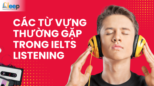 TỔNG HỢP CÁC TỪ VỰNG THƯỜNG GẶP TRONG IELTS LISTENING